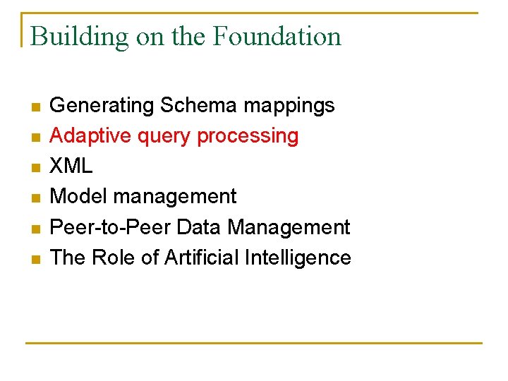 Building on the Foundation n n n Generating Schema mappings Adaptive query processing XML