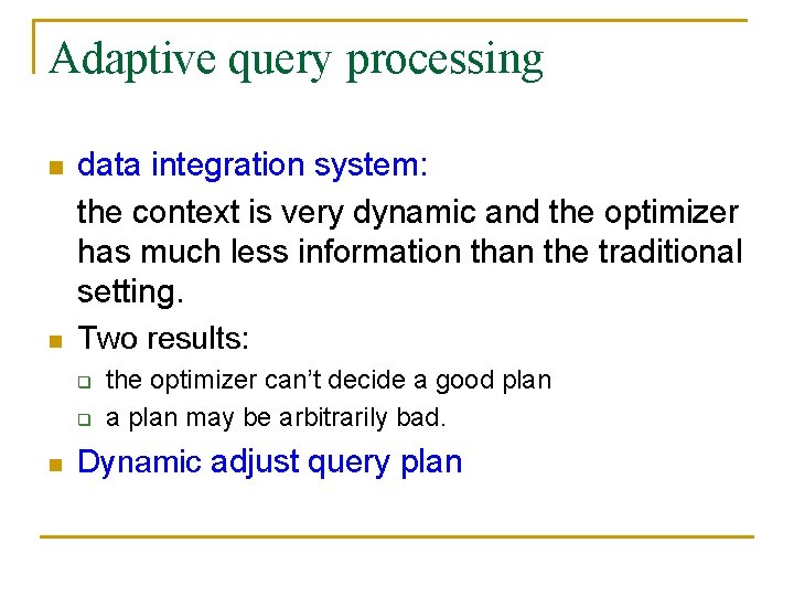 Adaptive query processing n n data integration system: the context is very dynamic and