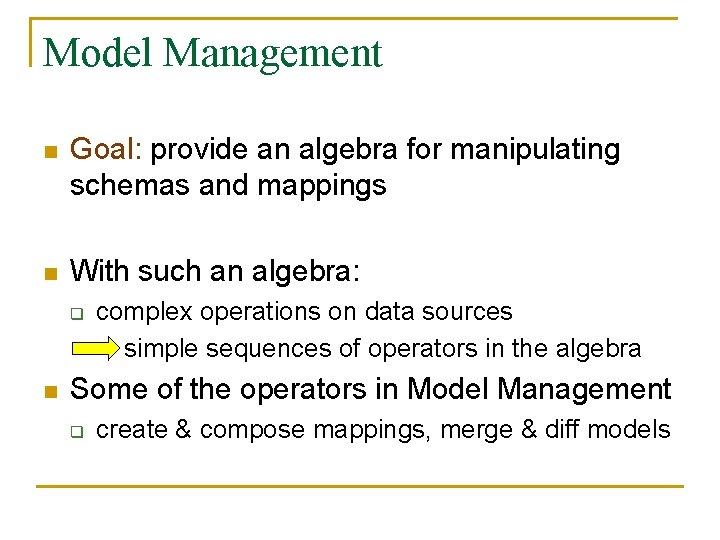 Model Management n Goal: provide an algebra for manipulating schemas and mappings n With