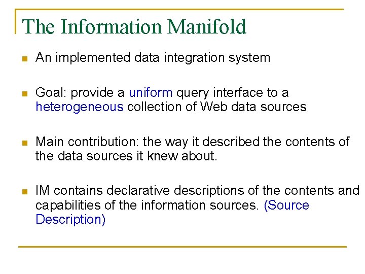 The Information Manifold n An implemented data integration system n Goal: provide a uniform