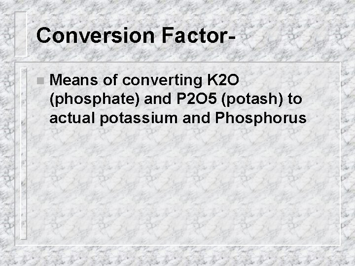 Conversion Factorn Means of converting K 2 O (phosphate) and P 2 O 5