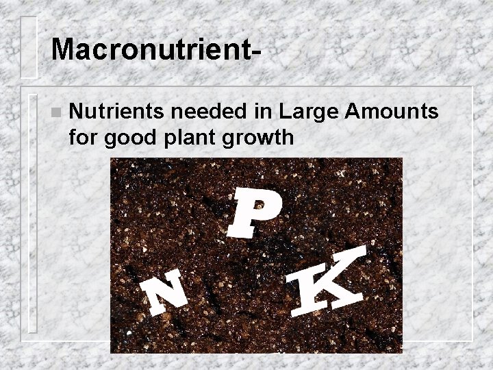 Macronutrientn Nutrients needed in Large Amounts for good plant growth 