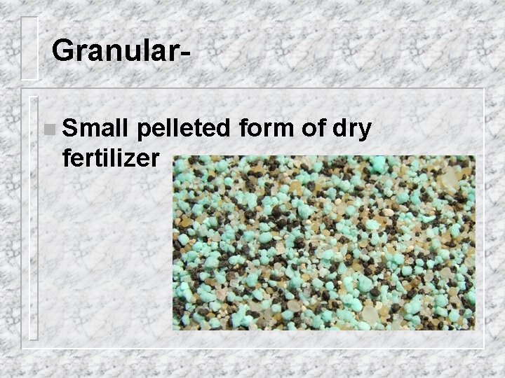 Granularn Small pelleted form of dry fertilizer 