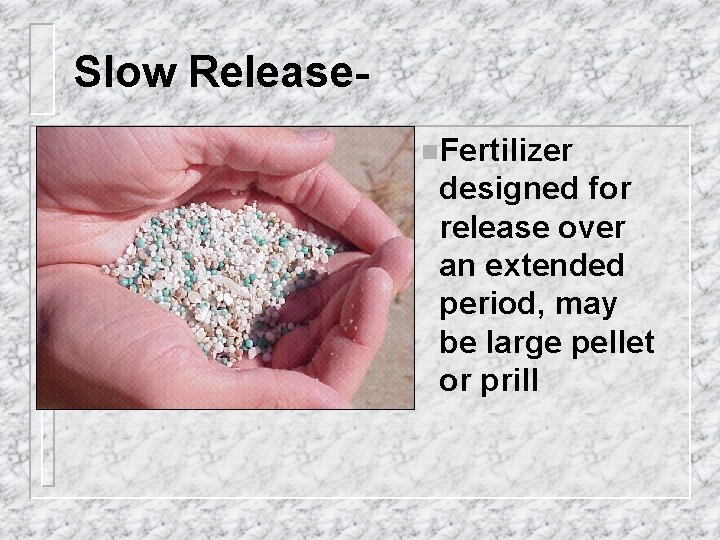 Slow Releasen. Fertilizer designed for release over an extended period, may be large pellet