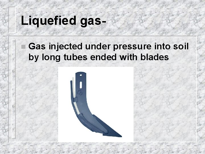 Liquefied gasn Gas injected under pressure into soil by long tubes ended with blades