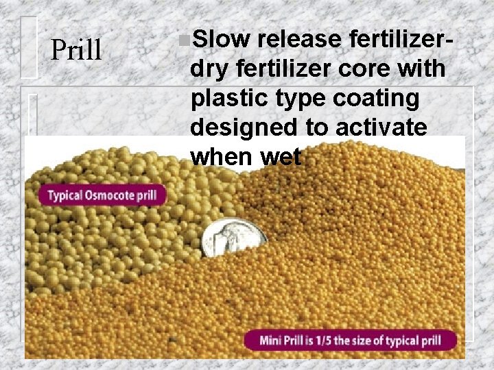 Prill n. Slow release fertilizerdry fertilizer core with plastic type coating designed to activate