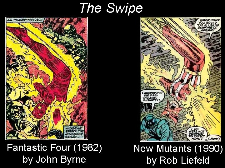 The Swipe Fantastic Four (1982) by John Byrne New Mutants (1990) by Rob Liefeld The Swipe Fantastic Four (1982) by John Byrne New Mutants (1990) by Rob Liefeld