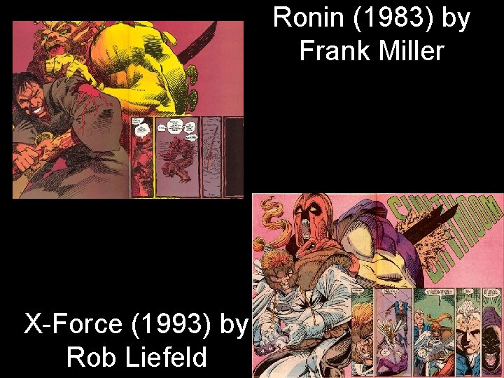 Ronin (1983) by Frank Miller X-Force (1993) by Rob Liefeld Ronin (1983) by Frank Miller X-Force (1993) by Rob Liefeld