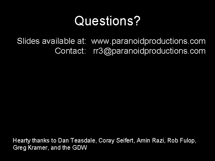 Questions? Slides available at: www. paranoidproductions. com Contact: rr 3@paranoidproductions. com Hearty thanks to Questions? Slides available at: www. paranoidproductions. com Contact: rr 3@paranoidproductions. com Hearty thanks to