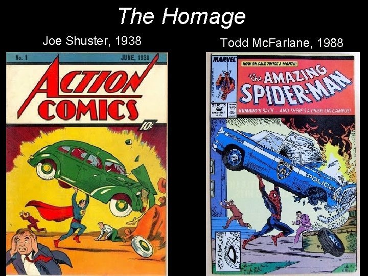 The Homage Joe Shuster, 1938 Todd Mc. Farlane, 1988 The Homage Joe Shuster, 1938 Todd Mc. Farlane, 1988