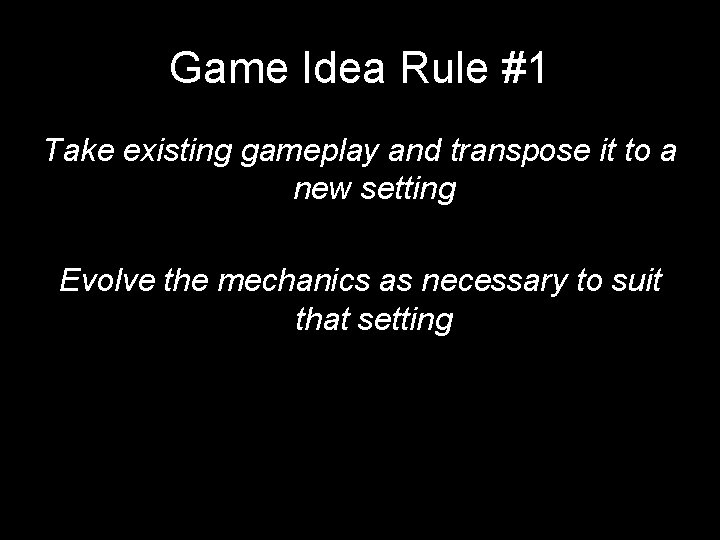 Game Idea Rule #1 Take existing gameplay and transpose it to a new setting Game Idea Rule #1 Take existing gameplay and transpose it to a new setting