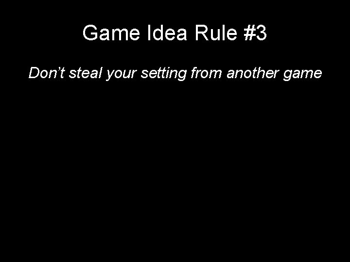 Game Idea Rule #3 Don’t steal your setting from another game Game Idea Rule #3 Don’t steal your setting from another game