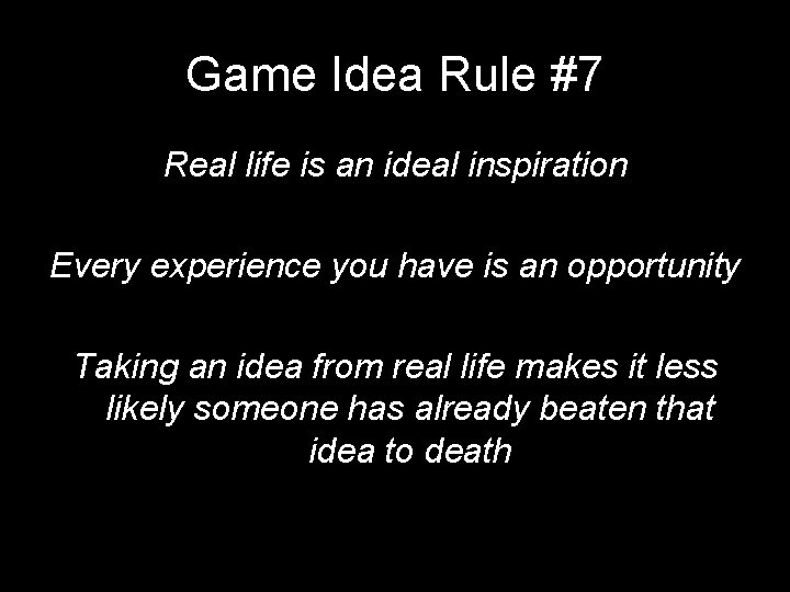 Game Idea Rule #7 Real life is an ideal inspiration Every experience you have Game Idea Rule #7 Real life is an ideal inspiration Every experience you have