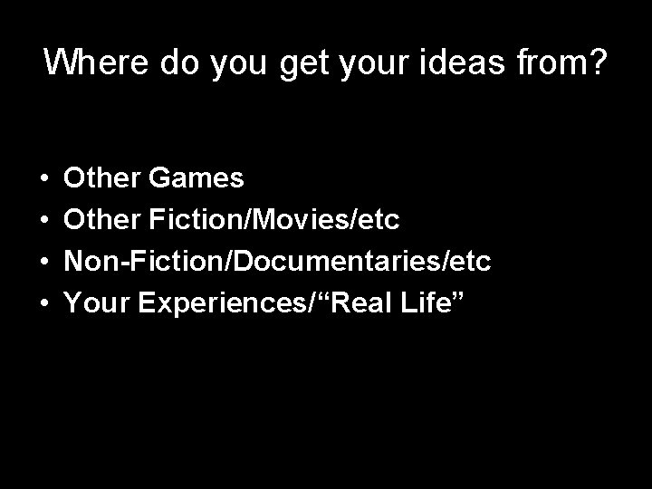 Where do you get your ideas from? • • Other Games Other Fiction/Movies/etc Non-Fiction/Documentaries/etc Where do you get your ideas from? • • Other Games Other Fiction/Movies/etc Non-Fiction/Documentaries/etc