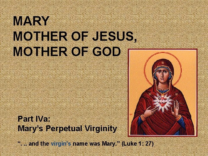 MARY MOTHER OF JESUS, MOTHER OF GOD Part IVa: Mary’s Perpetual Virginity “. .