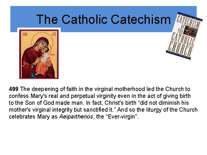 The Catholic Catechism 499 The deepening of faith in the virginal motherhood led the