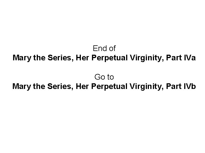 End of Mary the Series, Her Perpetual Virginity, Part IVa Go to Mary the