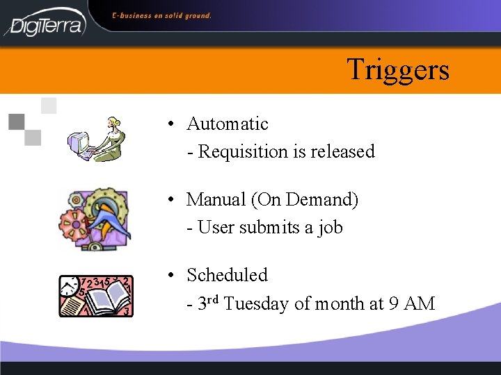 Triggers • Automatic - Requisition is released • Manual (On Demand) - User submits