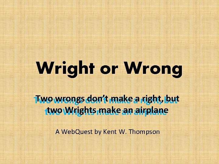 Wright or Wrong Two wrongs don’t make aa right, but Two two. Wrightsmade make