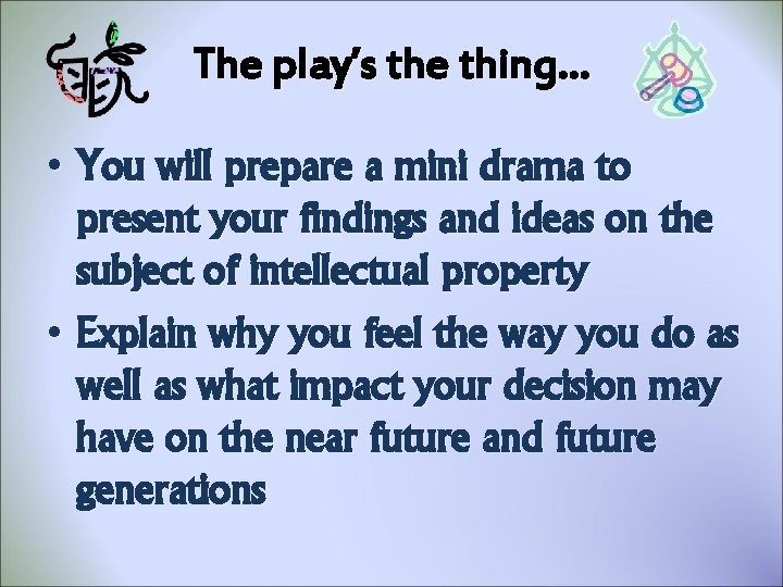 The play’s the thing… • You will prepare a mini drama to present your