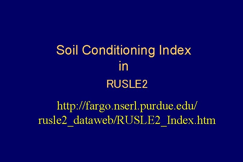Soil Conditioning Index in RUSLE 2 http: //fargo. nserl. purdue. edu/ rusle 2_dataweb/RUSLE 2_Index.