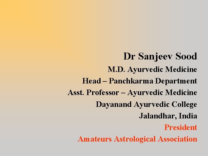 Dr Sanjeev Sood M. D. Ayurvedic Medicine Head – Panchkarma Department Asst. Professor –