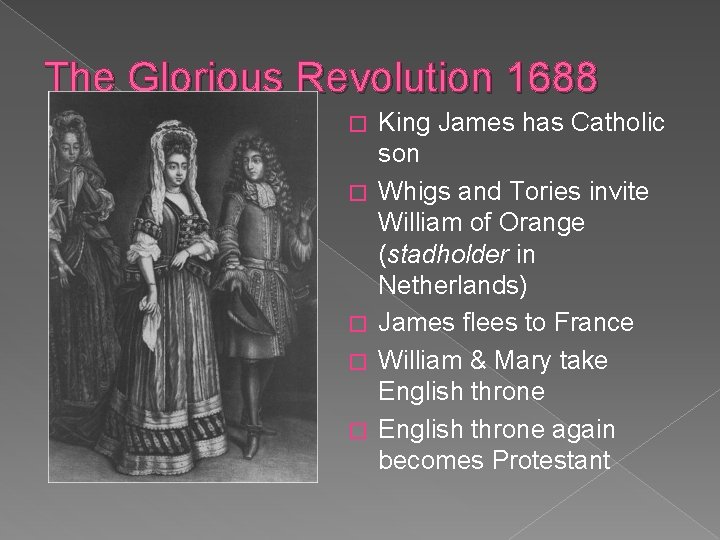 The Glorious Revolution 1688 � � � King James has Catholic son Whigs and
