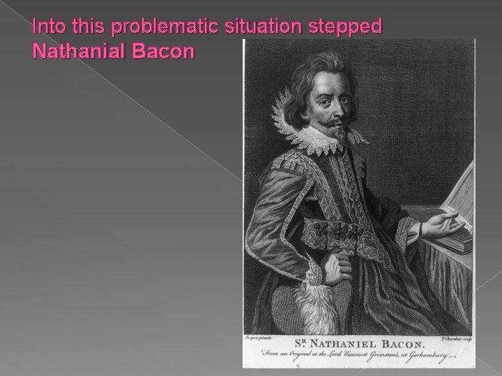 Into this problematic situation stepped Nathanial Bacon 