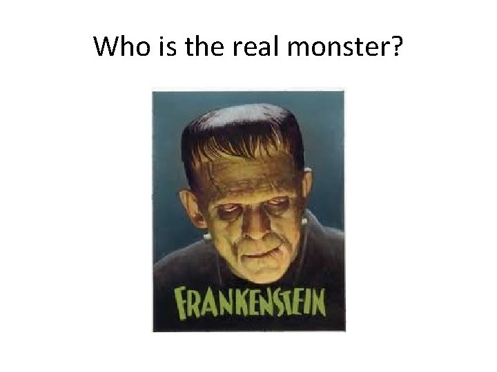 Who is the real monster? 