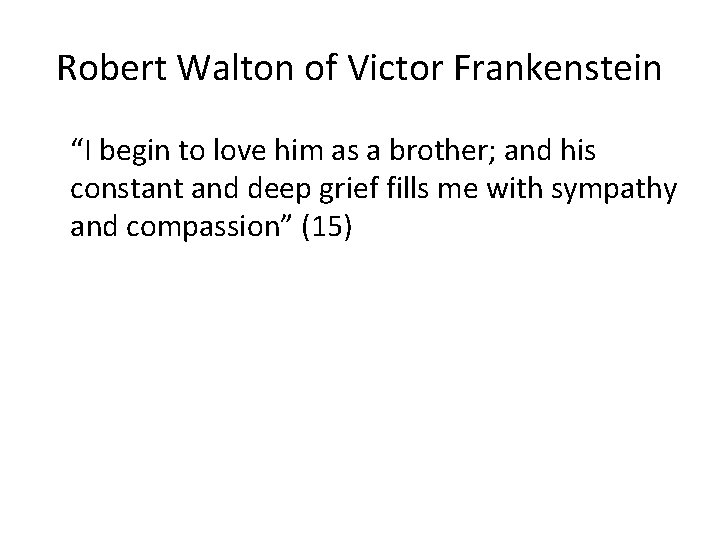 Robert Walton of Victor Frankenstein “I begin to love him as a brother; and