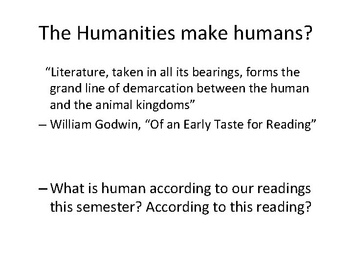 The Humanities make humans? “Literature, taken in all its bearings, forms the grand line The Humanities make humans? “Literature, taken in all its bearings, forms the grand line