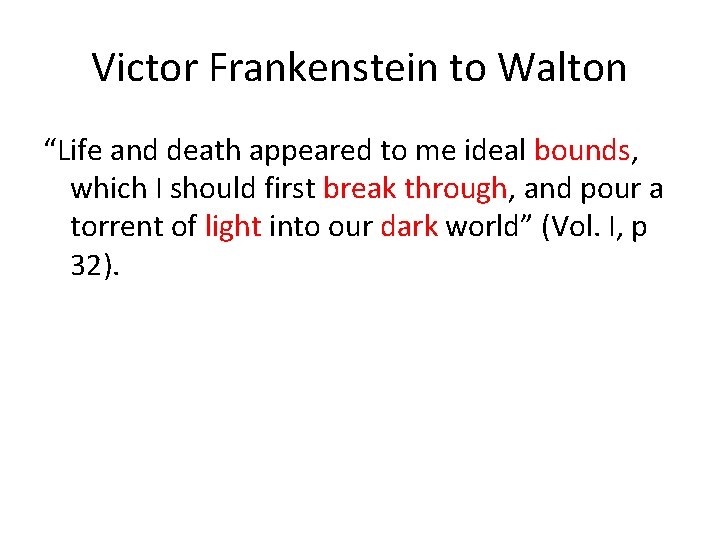 Victor Frankenstein to Walton “Life and death appeared to me ideal bounds, which I