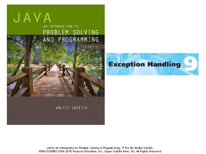 JAVA: An Introduction to Problem Solving & Programming, 7 th Ed. By Walter Savitch