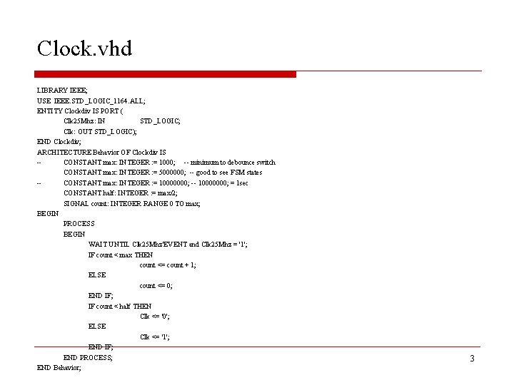 Clock. vhd LIBRARY IEEE; USE IEEE. STD_LOGIC_1164. ALL; ENTITY Clockdiv IS PORT ( Clk