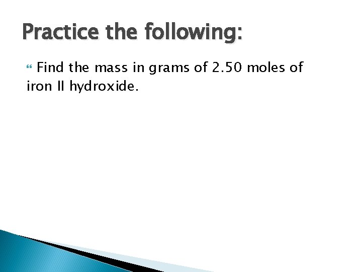 Practice the following: Find the mass in grams of 2. 50 moles of iron