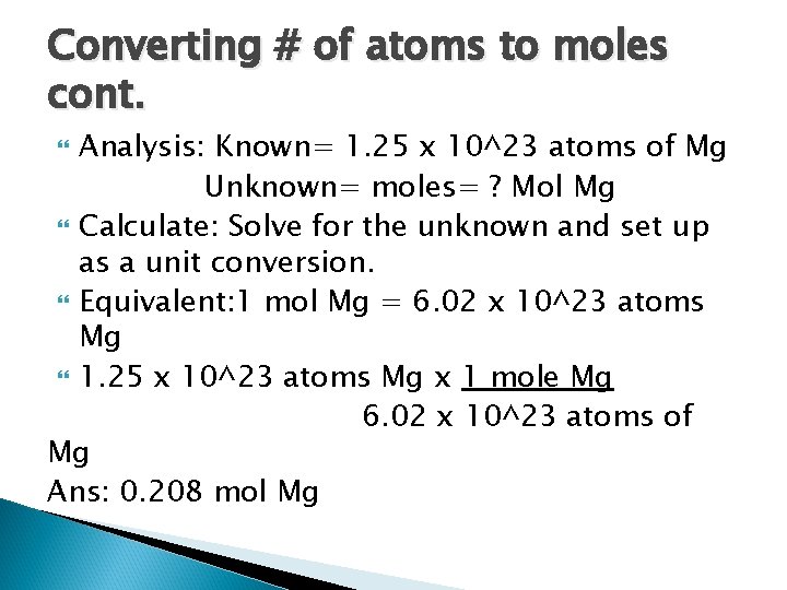 Converting # of atoms to moles cont. Analysis: Known= 1. 25 x 10^23 atoms