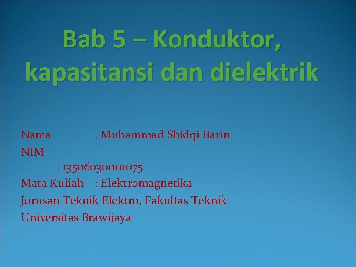 Bab 5 – Konduktor, kapasitansi dan dielektrik Nama NIM : Muhammad Shidqi Barin :