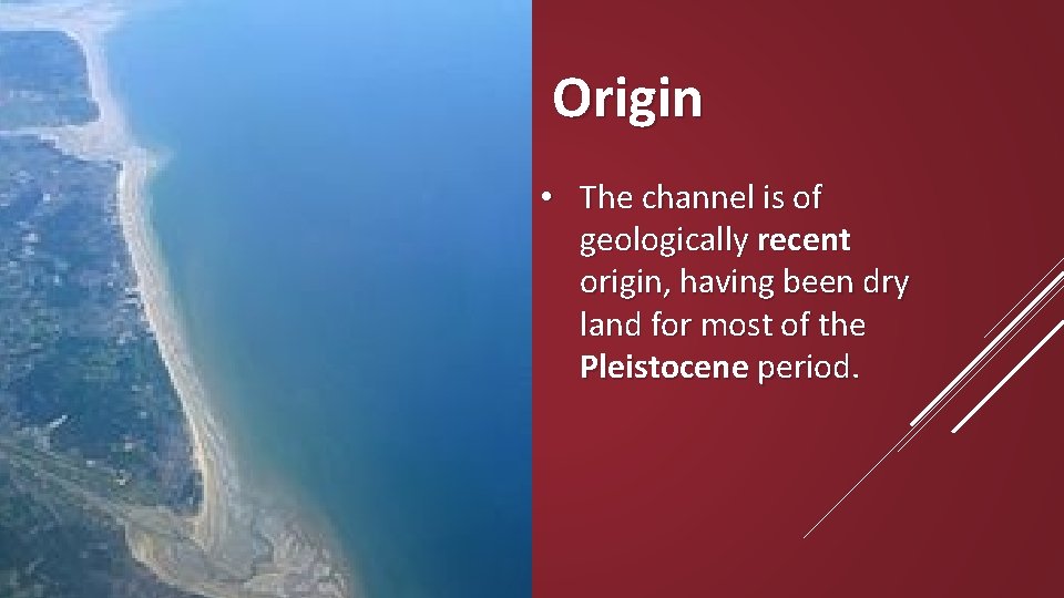 Origin • The channel is of geologically recent origin, having been dry land for