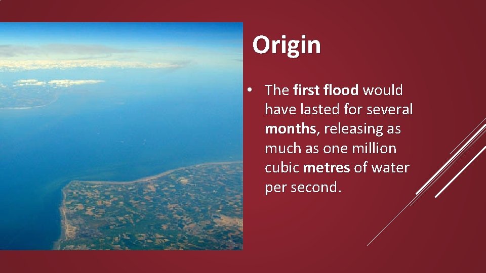 Origin • The first flood would have lasted for several months, releasing as much