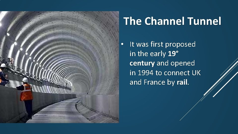 The Channel Tunnel • It was first proposed in the early 19° century and