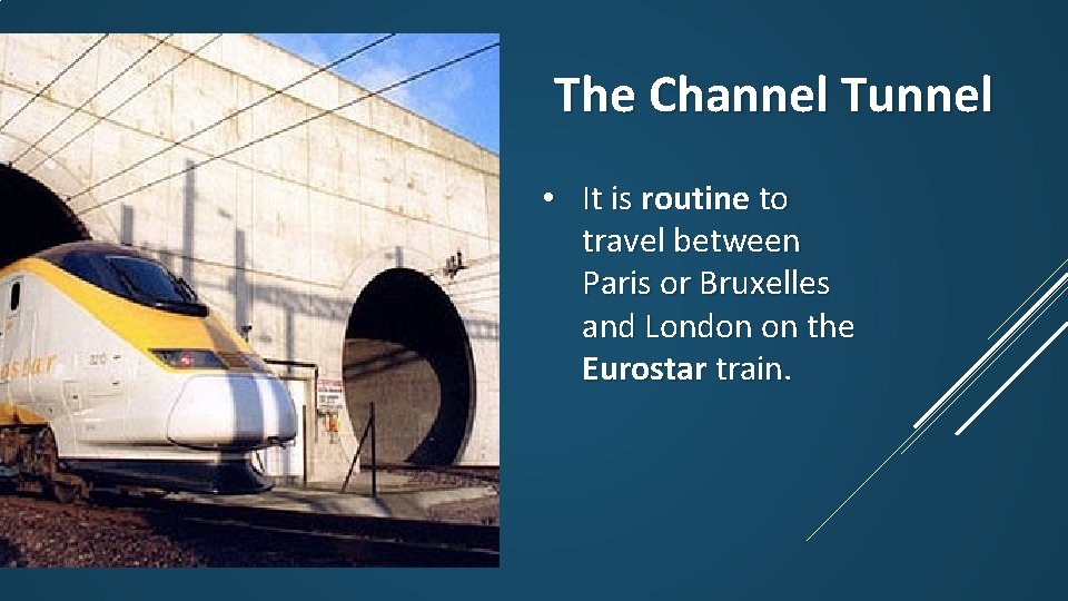 The Channel Tunnel • It is routine to travel between Paris or Bruxelles and