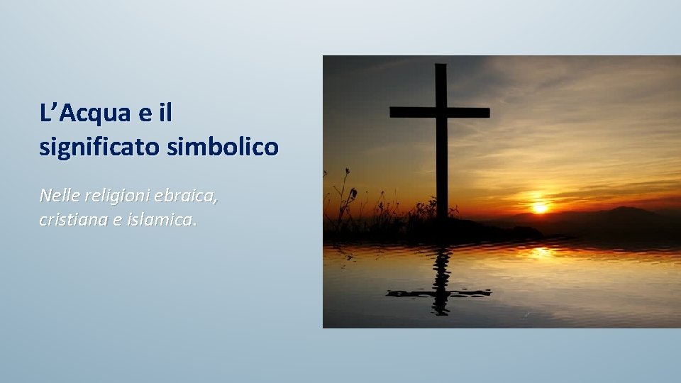 L’Acqua e il significato simbolico Nelle religioni ebraica, cristiana e islamica. 