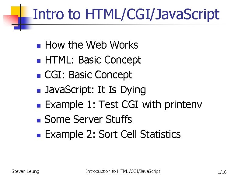 Intro to HTML/CGI/Java. Script n n n n Steven Leung How the Web Works