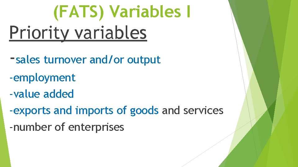 (FATS) Variables I Priority variables -sales turnover and/or output -employment -value added -exports and (FATS) Variables I Priority variables -sales turnover and/or output -employment -value added -exports and