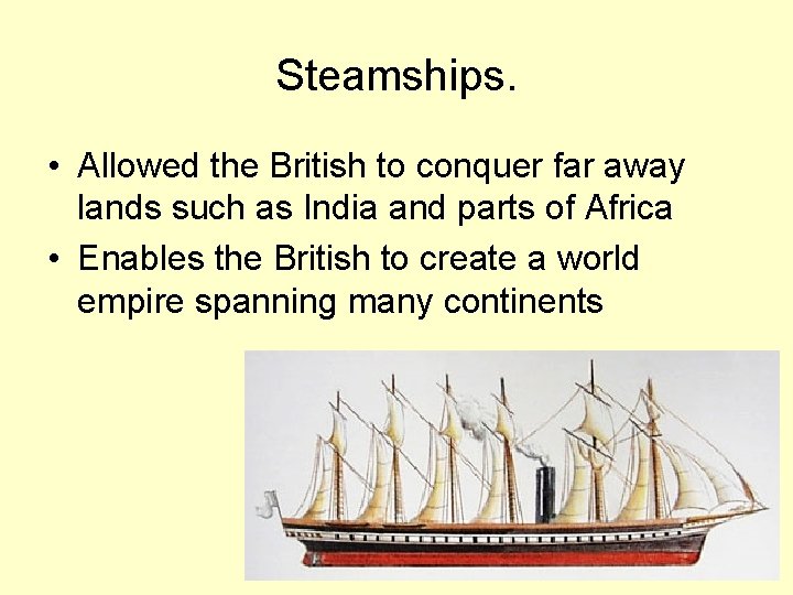 Steamships. • Allowed the British to conquer far away lands such as India and