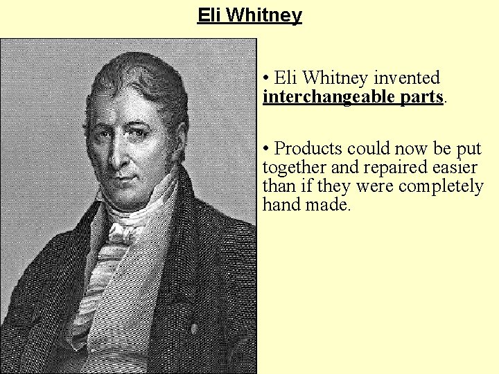 Eli Whitney • Eli Whitney invented interchangeable parts. • Products could now be put