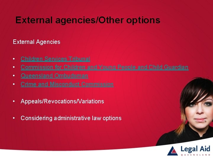 External agencies/Other options External Agencies • • Children Services Tribunal Commission for Children and