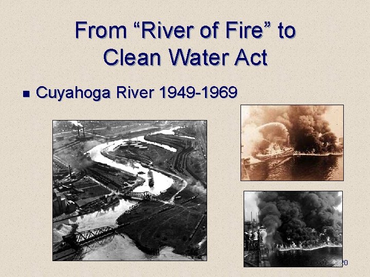 From “River of Fire” to Clean Water Act n Cuyahoga River 1949 -1969 20