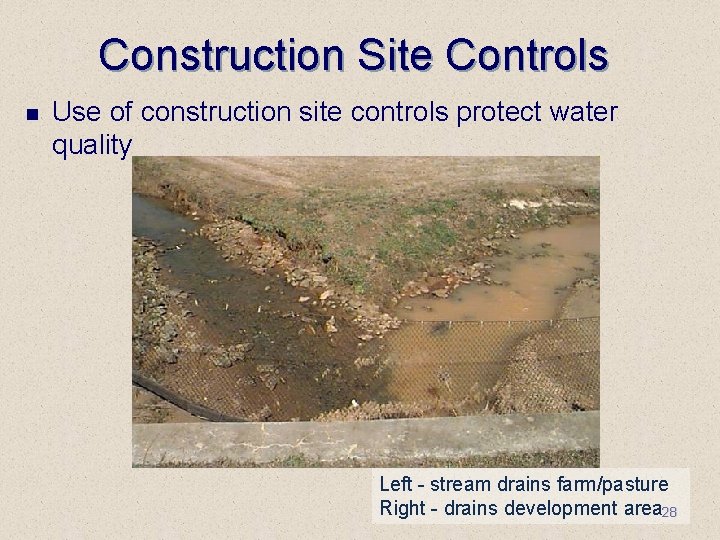 Construction Site Controls n Use of construction site controls protect water quality Left -