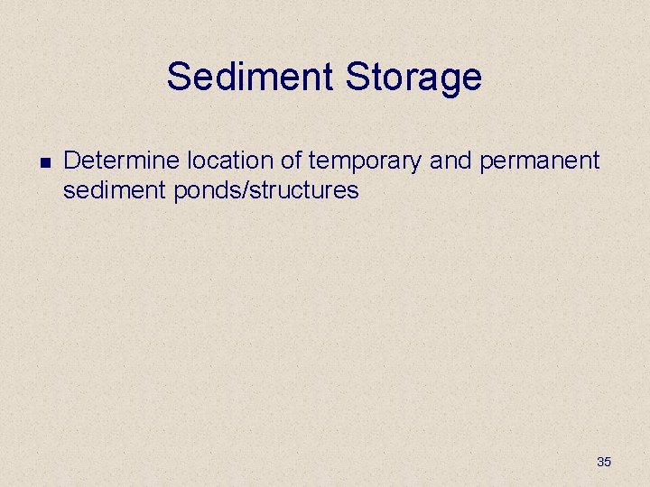 Sediment Storage n Determine location of temporary and permanent sediment ponds/structures 35 
